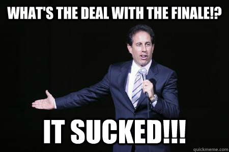 What's the deal with The Finale!? It sucked!!!  Seinfeld