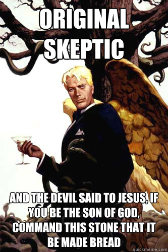 Original Skeptic And the devil said to Jesus, If you be the Son of God, command this stone that it be made bread  Good Guy Lucifer