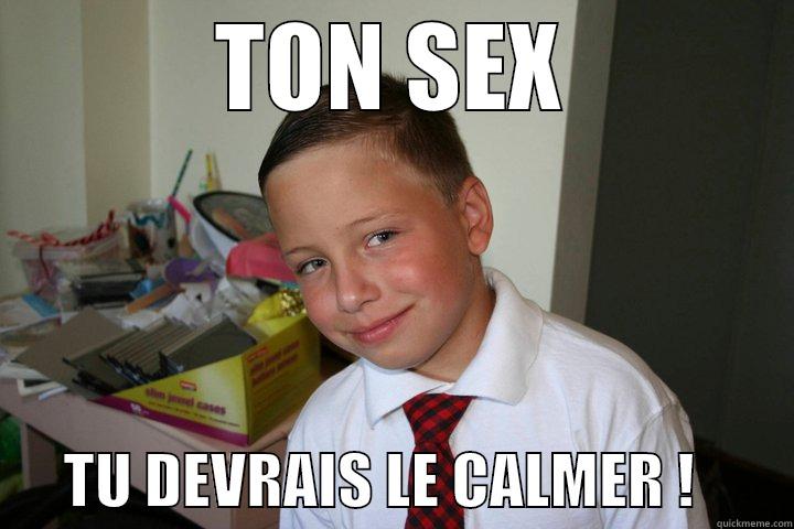        TON SEX              TU DEVRAIS LE CALMER !        Misc