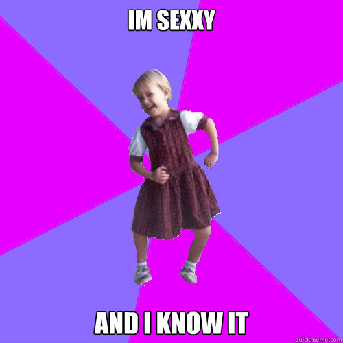 IM SEXXY AND I KNOW IT   Socially awesome kindergartener