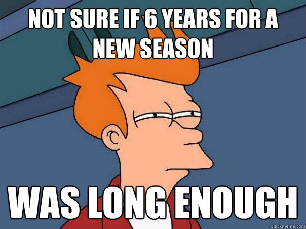 not sure if 6 years for a new season was long enough - not sure if 6 years for a new season was long enough  Futurama Fry