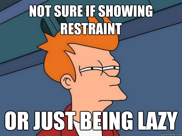 not sure if showing restraint or just being lazy - not sure if showing restraint or just being lazy  Futurama Fry