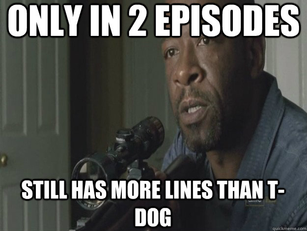 Only in 2 episodes still has more lines than T-Dog  Morgan Walking Dead