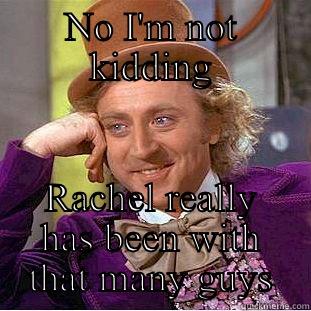 Bad Rachel  - NO I'M NOT KIDDING RACHEL REALLY HAS BEEN WITH THAT MANY GUYS Condescending Wonka