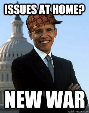 issues at home? new war  Scumbag Obama