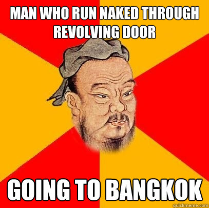 man who run naked through revolving door going to bangkok  Confucius says