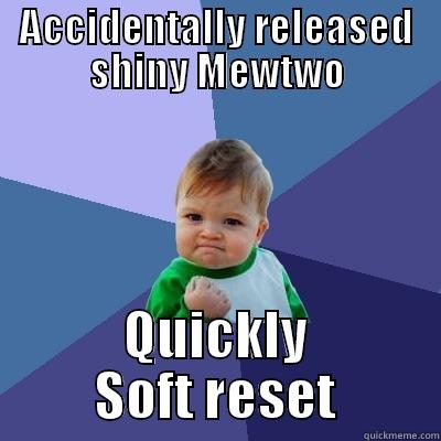 That feel when..... - ACCIDENTALLY RELEASED SHINY MEWTWO QUICKLY SOFT RESET Success Kid