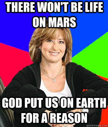 There won't be life on mars God put us on earth for a reason  Sheltering Suburban Mom