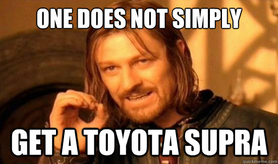 One Does Not Simply get a toyota supra - One Does Not Simply get a toyota supra  Boromir