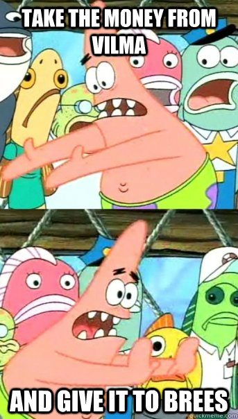 Take the money from vilma and give it to brees  Push it somewhere else Patrick