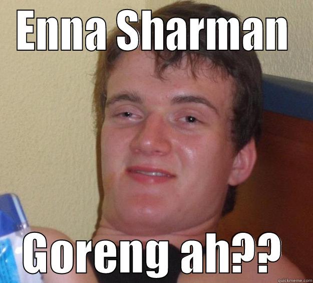 Goreng drunk - ENNA SHARMAN GORENG AH?? 10 Guy