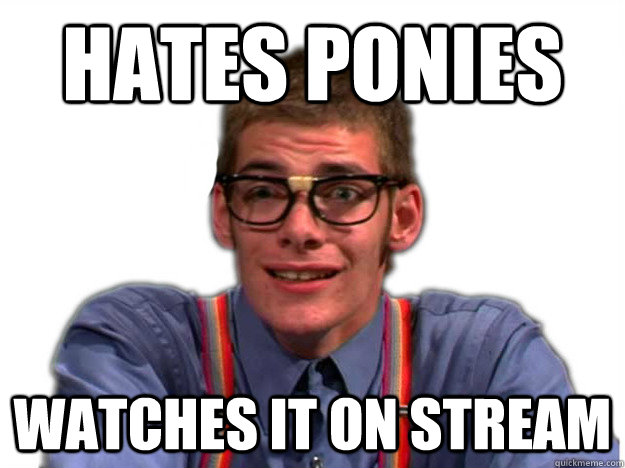 Hates ponies watches it on stream - Hates ponies watches it on stream  Scumbag twitch.tv moderator