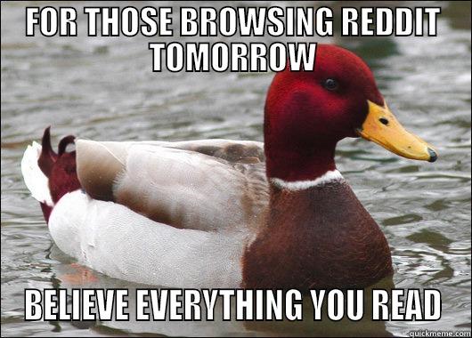 FOR THOSE BROWSING REDDIT TOMORROW BELIEVE EVERYTHING YOU READ Malicious Advice Mallard