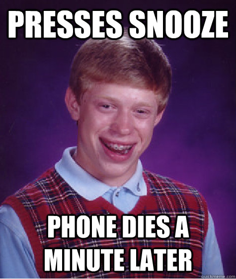 PRESSES SNOOZE PHONE DIES A MINUTE LATER  Bad Luck Brian