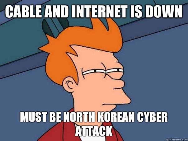 Cable and Internet is down Must be North Korean cyber attack - Cable and Internet is down Must be North Korean cyber attack  Futurama Fry