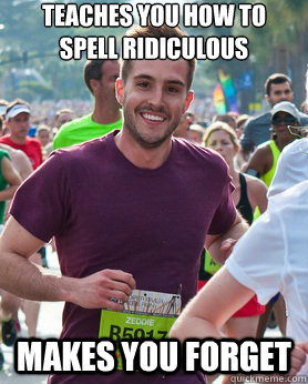 Teaches you how to spell ridiculous Makes you forget  Ridiculously photogenic guy