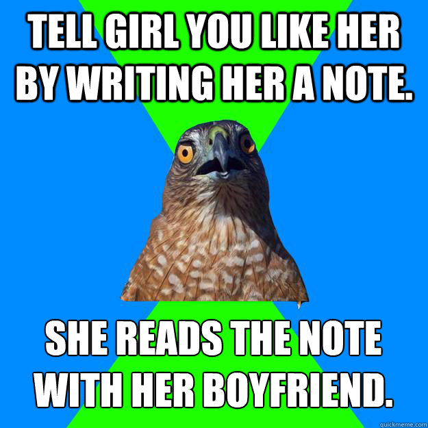 Tell girl you like her by writing her a note. She reads the note with her boyfriend.
  Hawkward