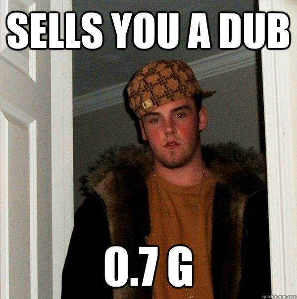 sells you a dub 0.7 g  Scumbag Steve