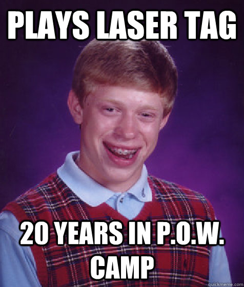 plays laser tag 20 years in p.o.w. camp - plays laser tag 20 years in p.o.w. camp  Bad Luck Brian