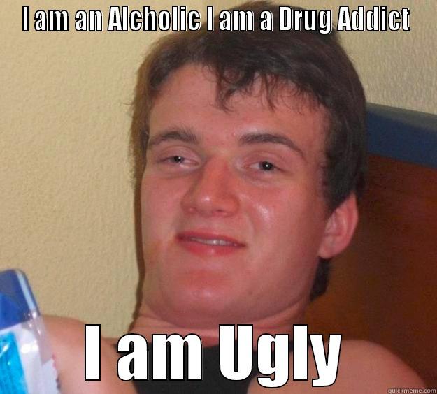 James Frey gone wrong - I AM AN ALCHOLIC I AM A DRUG ADDICT I AM UGLY 10 Guy