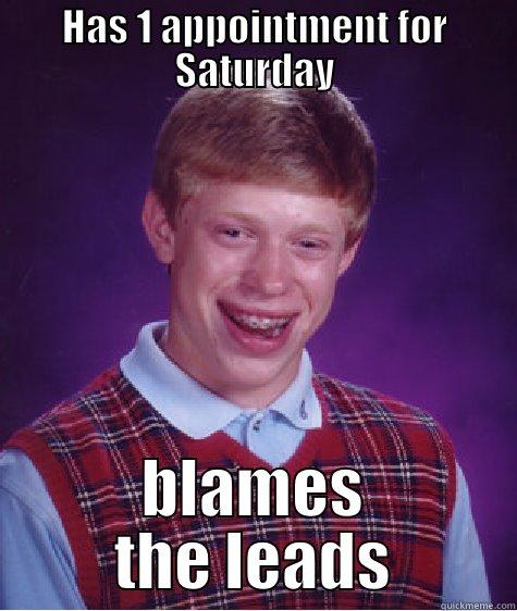 leads leads - HAS 1 APPOINTMENT FOR SATURDAY BLAMES THE LEADS Bad Luck Brian