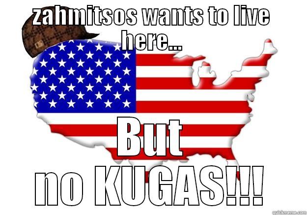 ZAHMITSOS WANTS TO LIVE HERE... BUT NO KUGAS!!! Scumbag america