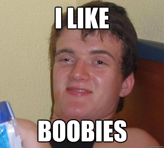 I like Boobies  10 Guy