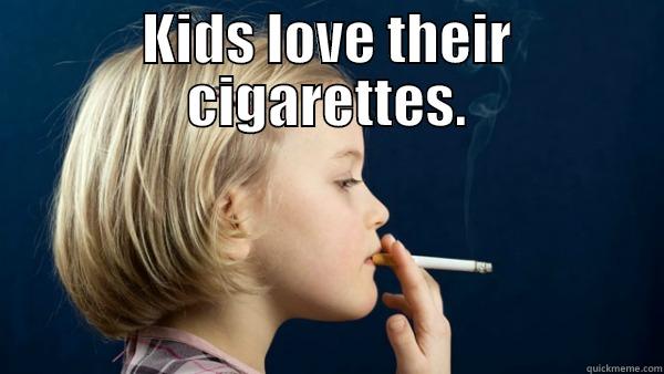 Kids love their ciggies - KIDS LOVE THEIR CIGARETTES.  Misc