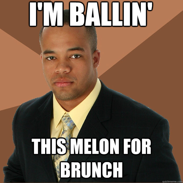 I'm Ballin' This Melon for Brunch - I'm Ballin' This Melon for Brunch  Successful Black Man