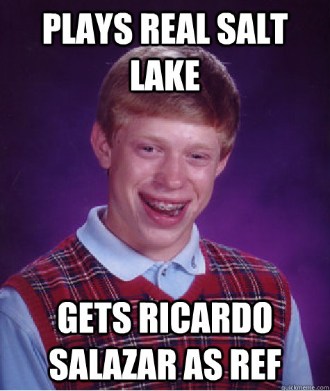 Plays Real Salt Lake Gets Ricardo Salazar as Ref - Plays Real Salt Lake Gets Ricardo Salazar as Ref  Bad Luck Brian