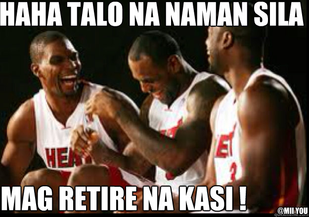 HAHA TALO NA NAMAN sILA  MAG RETIRE NA KASI ! @mii YOU  