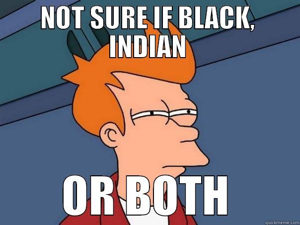 NOT SURE IF BLACK, INDIAN OR BOTH Futurama Fry