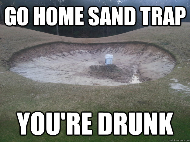 Go home sand trap You're drunk - Go home sand trap You're drunk  Misc