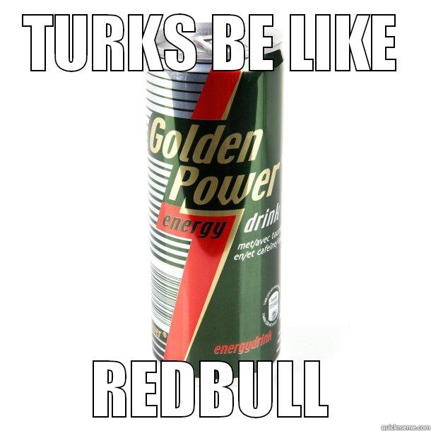 TURKS BE LIKE - TURKS BE LIKE REDBULL Misc