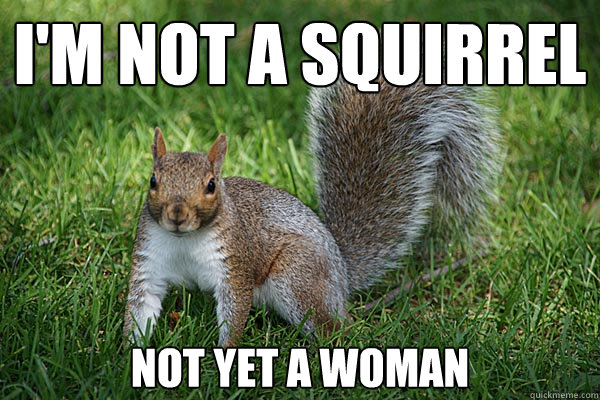 I'm not a squirrel Not yet a woman  Adele