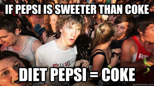 If pepsi is sweeter than coke Diet pepsi = coke  Sudden Clarity Clarence