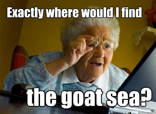 Exactly where would I find the goat sea? - Exactly where would I find the goat sea?  Grandma finds the Internet