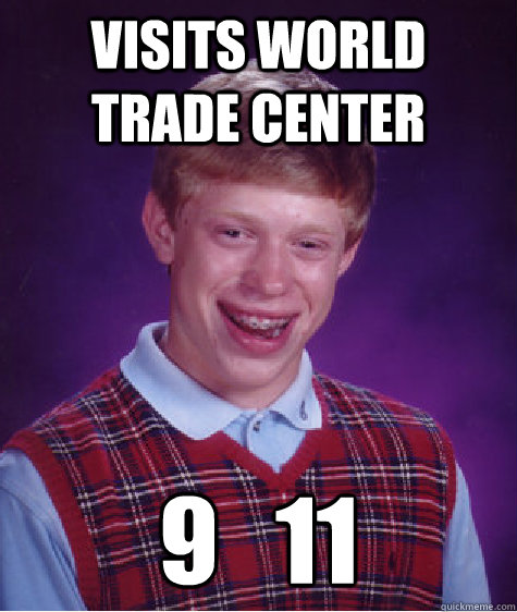 visits world trade center  9   11 - visits world trade center  9   11  Bad Luck Brian