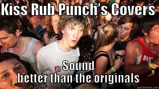 Truth about krp - KISS RUB PUNCH'S COVERS  SOUND BETTER THAN THE ORIGINALS Sudden Clarity Clarence