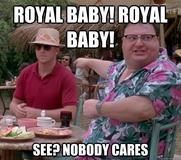 royal baby! royal baby! See? nobody cares  