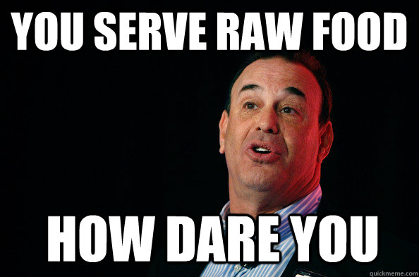 You serve raw food How dare you - You serve raw food How dare you  Jon Taffer !