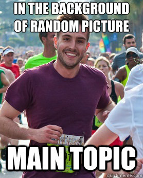 in the background of random picture main topic  Ridiculously photogenic guy