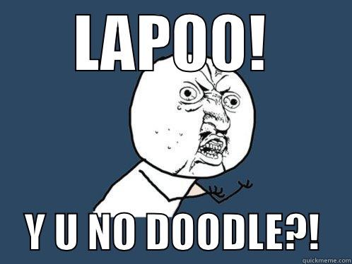 LAP00!     Y U NO DOODLE?!    Y U No