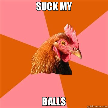 SUCK MY BALLS  Anti-Joke Chicken