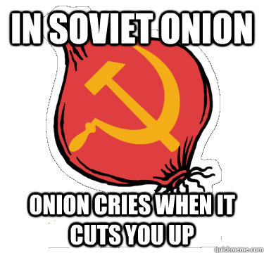 In Soviet Onion Onion cries when it cuts you up - In Soviet Onion Onion cries when it cuts you up  Misc