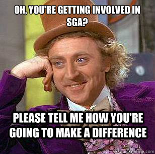 Oh, you're getting involved in SGA? Please tell me how you're going to make a difference - Oh, you're getting involved in SGA? Please tell me how you're going to make a difference  Condescending Wonka