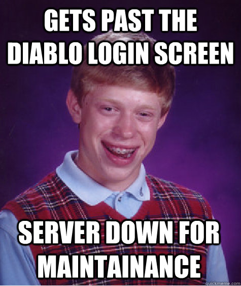 Gets past the diablo login screen server down for maintainance  Bad Luck Brian