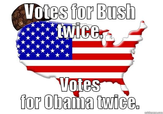 VOTES FOR BUSH TWICE. VOTES FOR OBAMA TWICE. Scumbag america