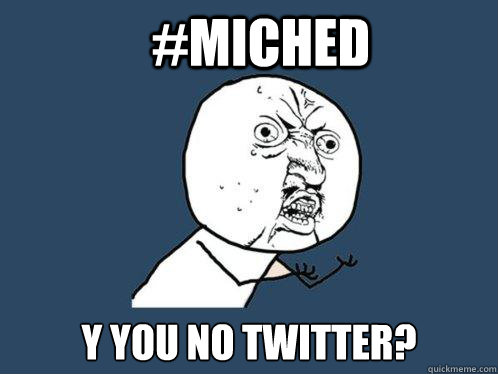 #michED y you no twitter? - #michED y you no twitter?  Y U No