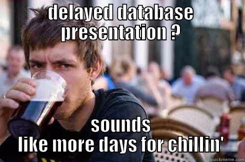 DELAYED DATABASE PRESENTATION ? SOUNDS LIKE MORE DAYS FOR CHILLIN' Lazy College Senior